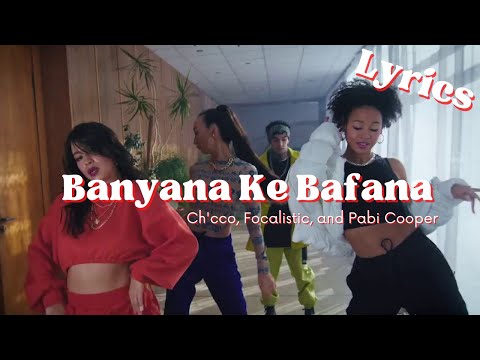 Banyana Ke Bafana (Lyrics) - Pabi Cooper, Focalistic & Ch'cco
