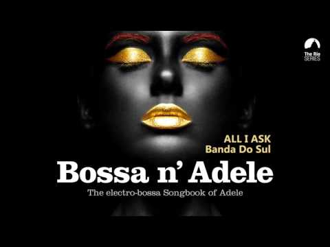 All I Ask - Bossa n` Adele - The Sexiest Electro-bossa Songbook of Adele