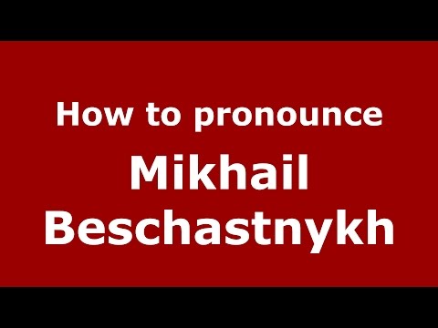 How to pronounce Mikhail Beschastnykh (Russian/Russia)  - PronounceNames.com
