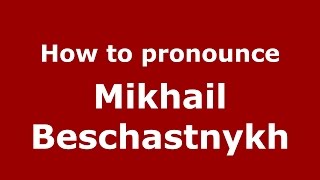 How to pronounce Mikhail Beschastnykh