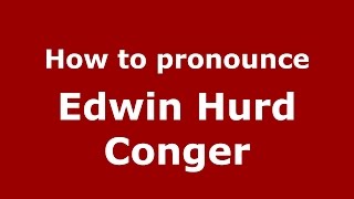 How to pronounce Edwin Hurd Conger