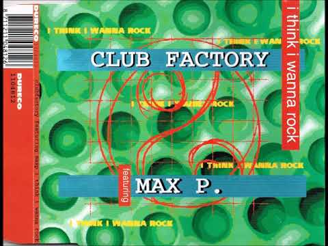 CLUB FACTORY feat. MAX P. - I think i wanna rock (extended 12'' version)