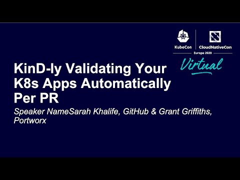 KinD-ly Validating Your K8s Apps Automatically Per PR - Sarah Khalife & Grant Griffiths