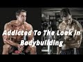 Addicted To The Look in Bodybuilding