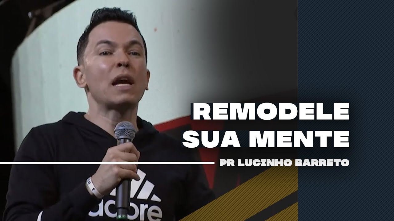 Remodele a sua mente | Pr Lucinho