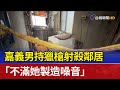 嘉義男持獵槍射殺鄰居 「不滿她製造噪音」