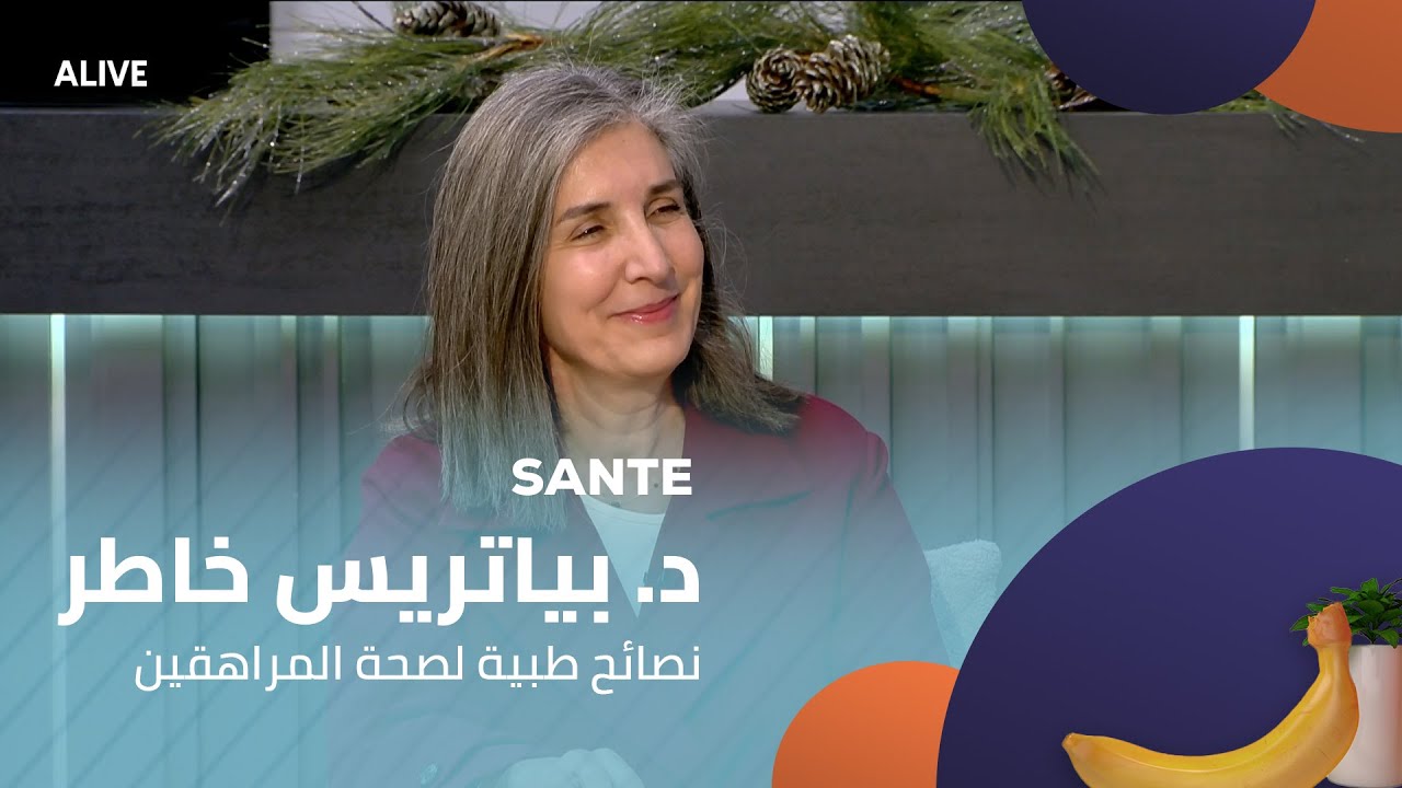 Sante - 17/12/2025 - د. بياتريس خاطر - نصائح طبية لصحة المراهقين