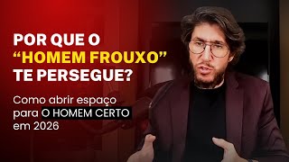 Por que o "homem frouxo" te persegue?