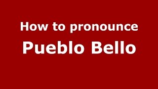 How to pronounce Pueblo Bello