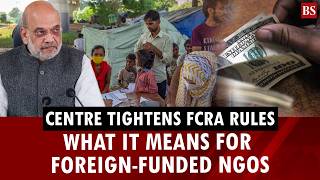 Centre tightens FCRA rules: What it means for foreign-funded NGOs
