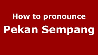 How to pronounce Pekan Sempang