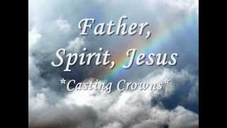 Father, Spirit, Jesus (Lyrics) Casting Crowns ♪