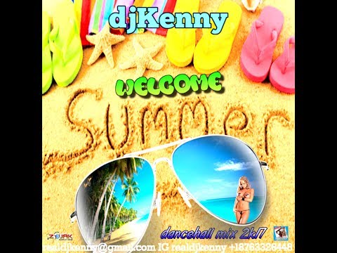 DJ KENNY WELCOME SUMMER DANCEHALL MIX JUL 2K17