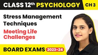 Stress Management Techniques - Meeting Life Challenges | Class 12 Psychology Chapter 3