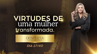 Dia 27/40 VIRTUDES DE UMA MULHER TRANSFORMADA