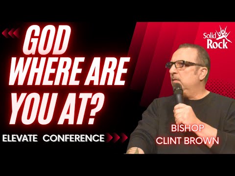 Bishop Clint Brown - Elevate Conference 2022 - God Where Are You At?