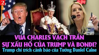 VL2-25.02: Vua Charles vạch trần sự xấu hổ của Trump và Bondi