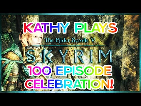 Kathy Plays Skyrim - Episode 100 CELEBRATION!