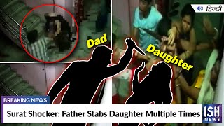 Surat Shocker: Father Stabs Daughter Multiple Times