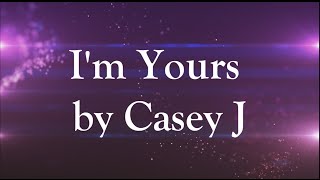 Casey J - I&#39;m Yours Lyric Video