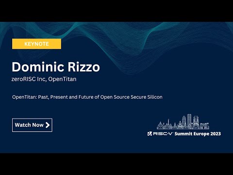 Dominic Rizzo, zeroRISC Inc- OpenTitan: Past, Present and Future of Open Source Secure Silicon