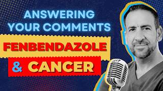 Fenbendazole & Cancer: Your Comments Discussed