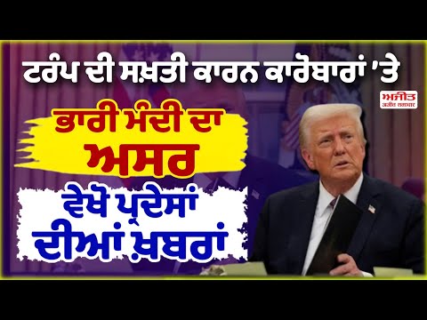 ਟਰੰਪ ਦੀ ਸਖ਼ਤੀ ਕਾਰਨ ਕਾਰੋਬਾਰਾਂ ’ਤੇ ਭਾਰੀ ਮੰਦੀ ਦਾ ਅਸਰ, ਵੇਖੋ ਪ੍ਰਦੇਸਾਂ ਦੀਆਂ ਖ਼ਬਰਾਂ