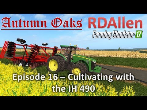 [WARNING!] Farming Simulator 17 Autumn Oaks E16 - Cultivating with the IH 490