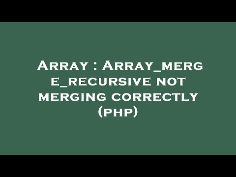 Array Array_merge_recursive Not Merging Correctly Php
