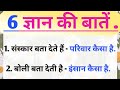 6 ज्ञान की बातें Gyan Ki Baten