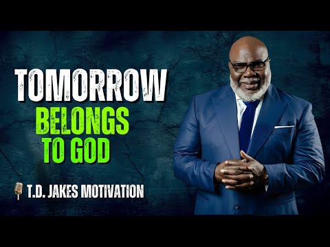 Tomorrow Belongs to God - Bishop T.D. Jakes Motivation