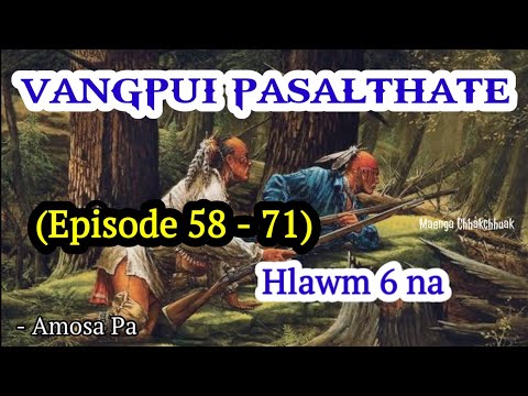 VANGPUI PASALTHA TE (Episode 58 - 71) Hlawm 6 na