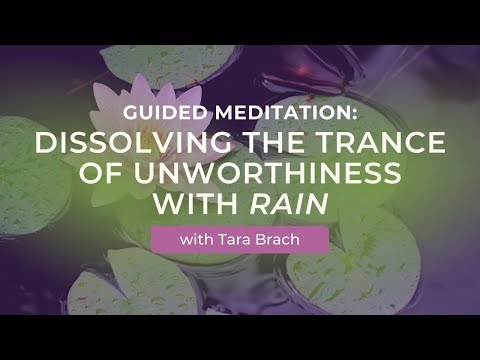 Guided Meditation: Dissolving the Trance of Unworthiness with RAIN with Tara Brach