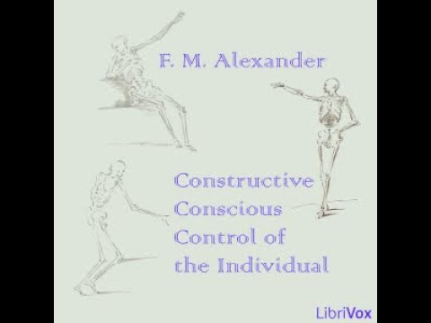 Constructive Conscious Control of the Individual by F. Matthias Alexander Part 1/2 | Full Audio Book