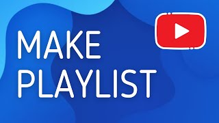 How to Make Playlist on Youtube - Full Guide