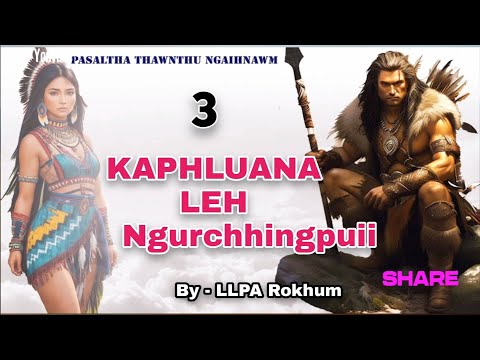 KAPHLUANA LEH NGURCHHINGPUII - 3 | By - Llpa Rokhum ( Pasaltha thawnthu ngaihnawm )