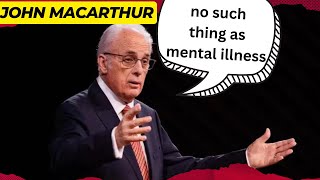 John MacArthur: "no such thing as mental illness"