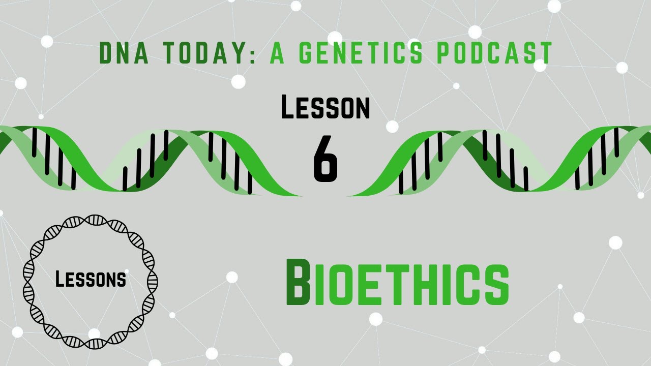 DNA Today Podcast Lesson 6: Bioethics