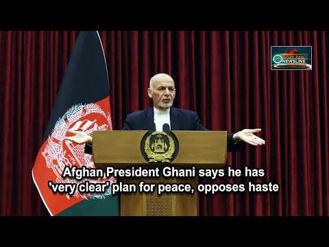 Afghan President Ghani says he has 'very clear' plan for peace, opposes haste