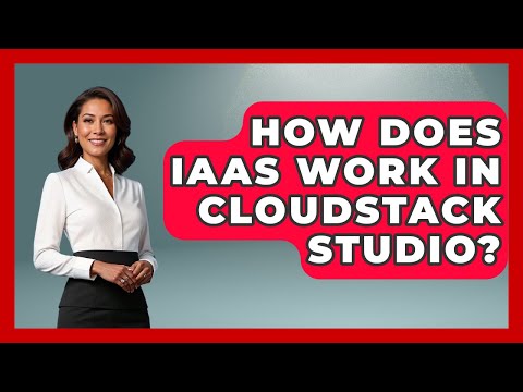 How Does IaaS Work in CloudStack Studio? | Cloud Stack Studio News