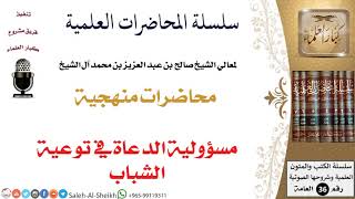 مسؤولية الدعاة في توعية الشباب لمعالي الشيخ صالح آل الشيخ - المنهج - كبار العلماء image