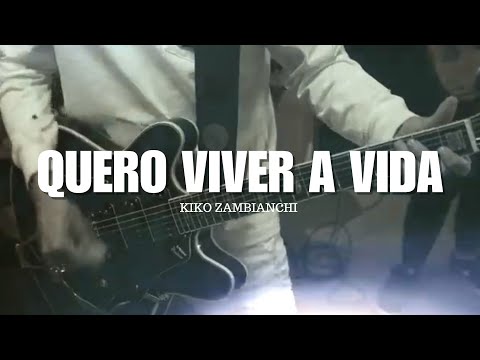 Quero Viver a Vida - Kiko Zambianchi