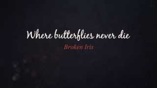 BROKEN IRIS - Where butterflies never die [LYRICS]
