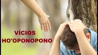 Ho'oponopono - Vencendo os vícios !
