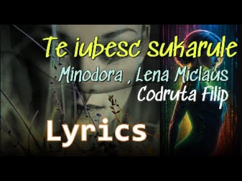 Te iubesc sukarule - Lyrics - Minodora , Lena Miclaus , Codruta Filip