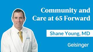 How Dr. Shane Young and Geisinger 65 Forward are Changing Senior Care for the Better in Hazleton