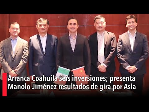 Arranca Coahuila seis inversiones; presenta Manolo Jiménez resultados de gira por Asia