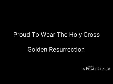 Golden Resurrection - Proud To Wear The Holy Cross - Lyric video