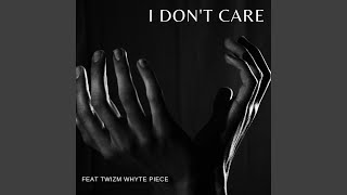 I Don&#39;t Care (feat. Twizm Whyte Piece)