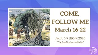 COME, FOLLOW ME | MAR 16-22, 2020 | JACOB 5-7 | THE LORD LABORS WITH US